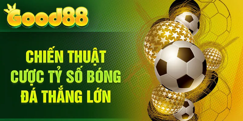 Chiến thuật cược tỷ số bóng đá thắng lớn