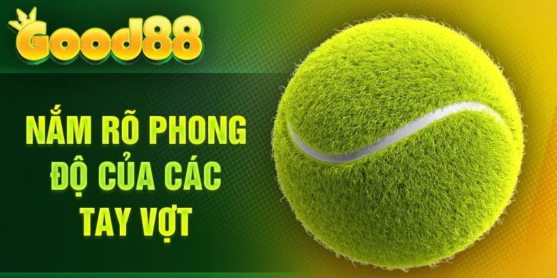 Nắm rõ phong độ của các tay vợt
