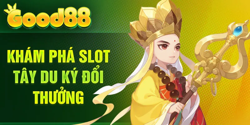 Khám phá slot Tây Du Ký đổi thưởng