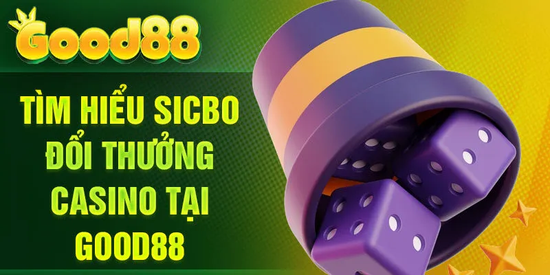 Tìm hiểu Sicbo đổi thưởng casino tại Good88