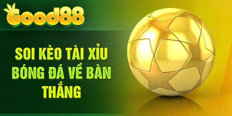 Soi kèo Tài Xỉu bóng đá về bàn thắng