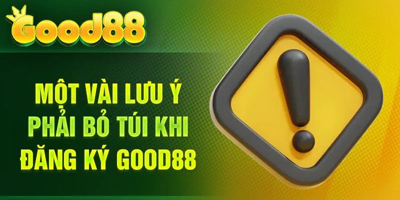 Một vài lưu ý phải bỏ túi khi đăng ký Good88