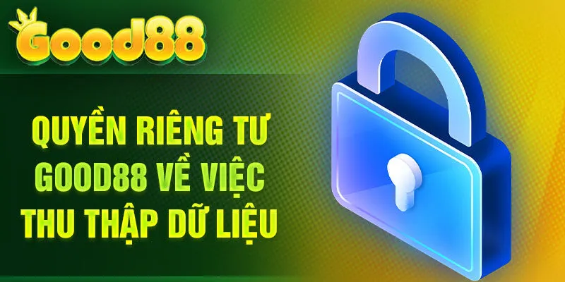Quyền riêng tư Good88 về việc thu thập dữ liệu